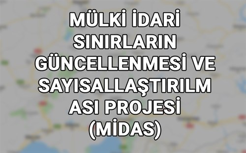 Mülki İdari Sınırların Güncellenmesi Ve Sayısallaştırılması  Projesi (MİDAS)